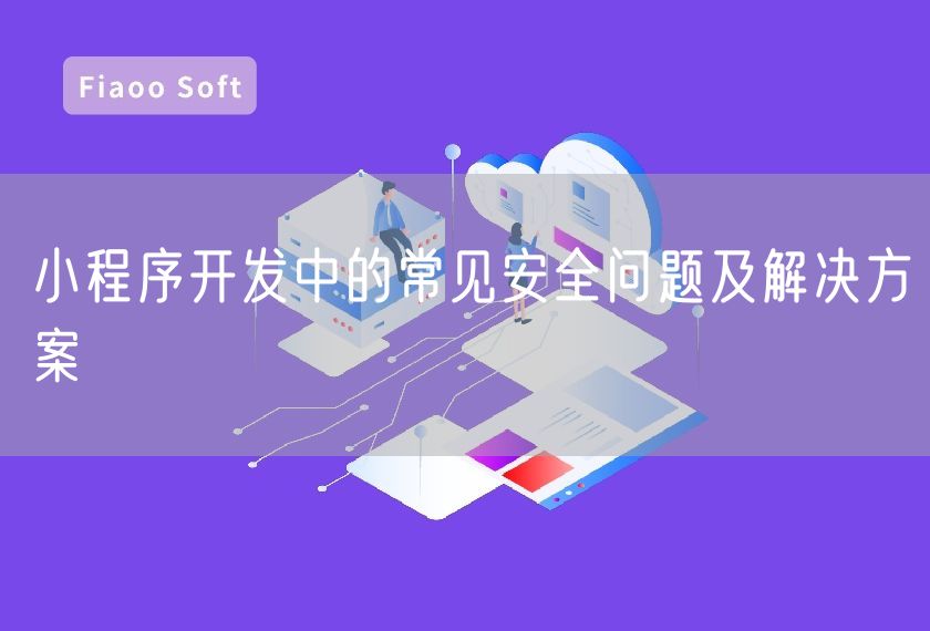 小程序开发中的常见安全问题及解决方案