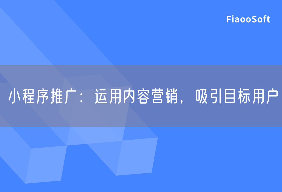 小程序推广：运用内容营销，吸引目标用户
