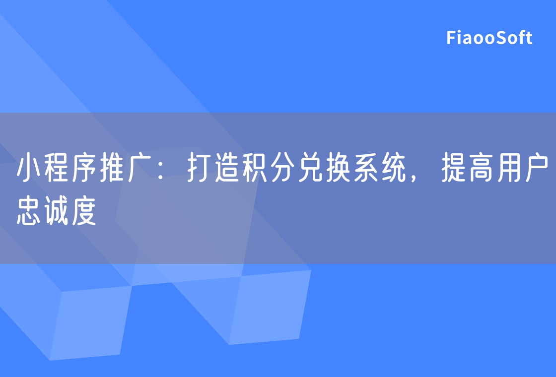 小程序推广：打造积分兑换系统，提高用户忠诚度