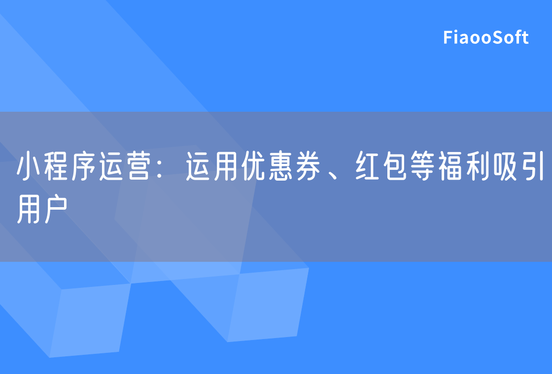小程序运营：运用优惠券、红包等福利吸引用户